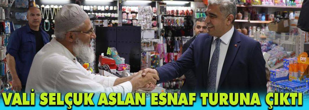 Vali Selçuk Aslan Esnaf Turuna Çıktı