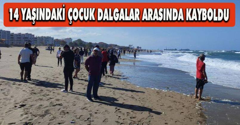 14 yaşındaki çocuk dalgalar arasında kayboldu