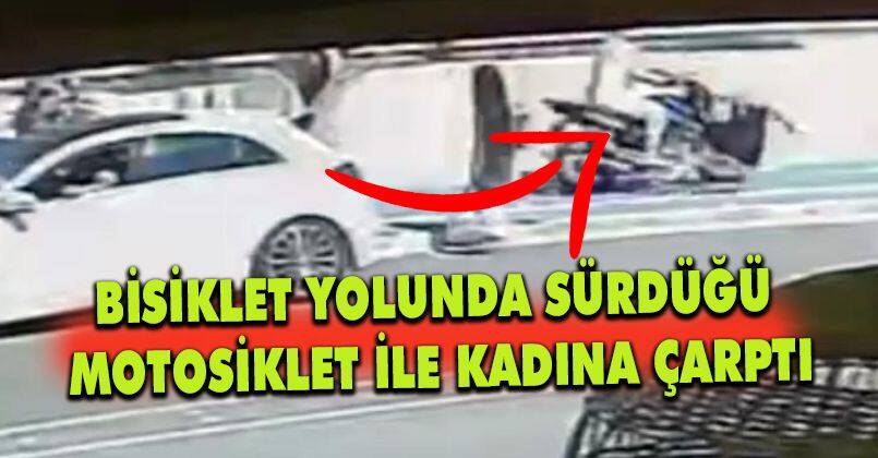 Bisiklet yolunda sürdüğü motosiklet ile kadına çarptı: 1 yaralı