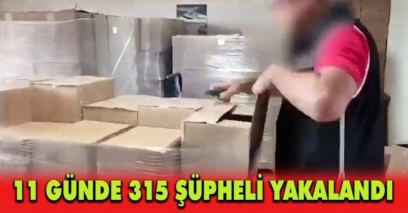 11 günde 315 şüpheli yakalandı