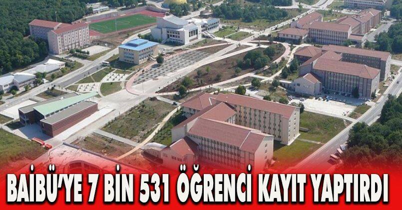BAİBÜ’ye 7 bin 531 öğrenci kayıt yaptırdı