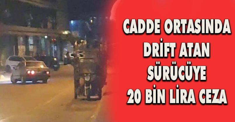 Cadde ortasında drift atan sürücüye 20 bin lira ceza