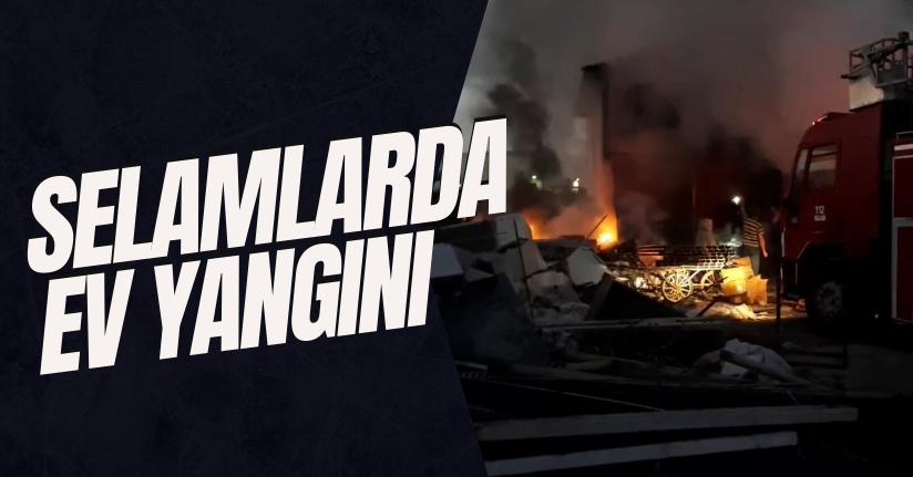 Selamlarda Ev Yangını