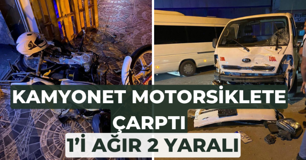 Kamyonet Motorsiklete Çarptı: 1’i Ağır 2 Yaralı