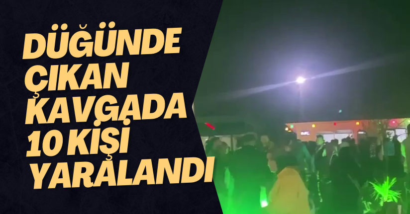 Düğünde Çıkan Kavgada 10 Kişi Yaralandı