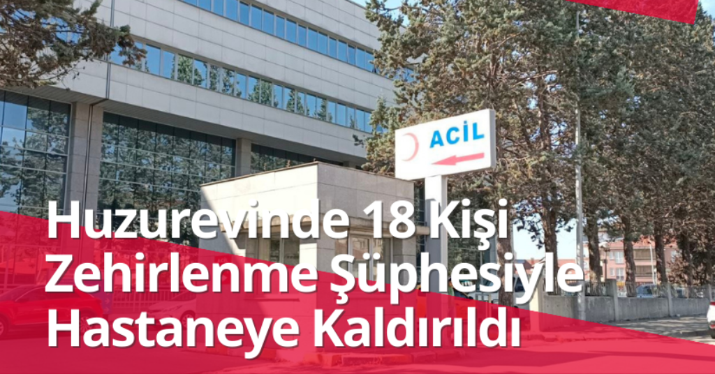 Huzurevinde 18 Kişi Zehirlenme Şüphesiyle Hastaneye Kaldırıldı