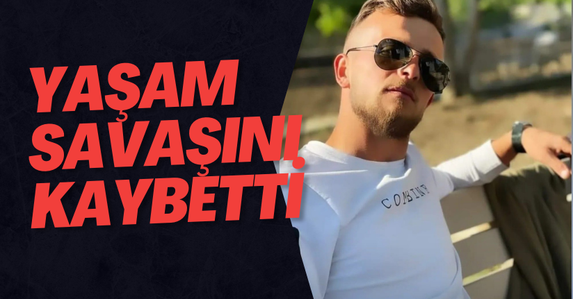 Yaşam Savaşını Kaybetti