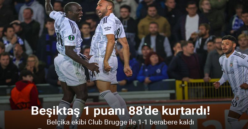 Beşiktaş, Belçika'da 1 puanı 88'de kurtardı!