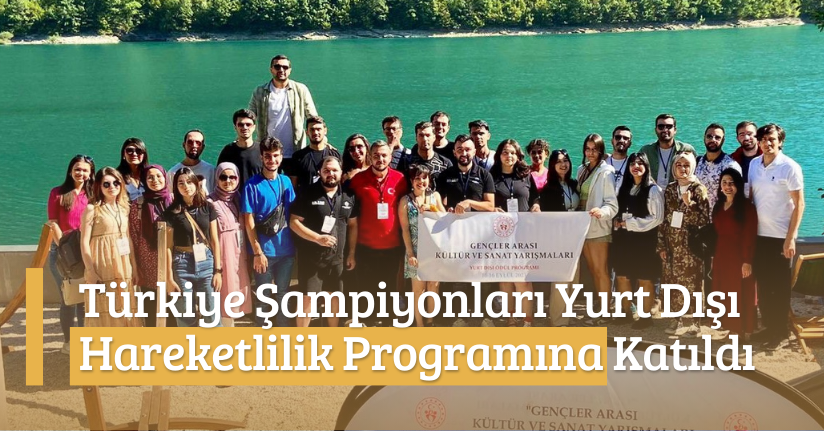 Türkiye Şampiyonları Yurt Dışı Hareketlilik Programına Katıldı