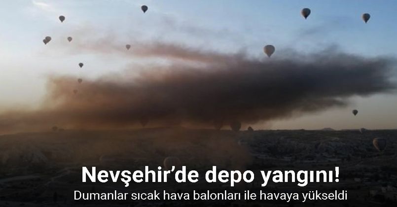 Nevşehir’de depoda yangın: Dumanlar sıcak hava balonları ile havaya yükseldi