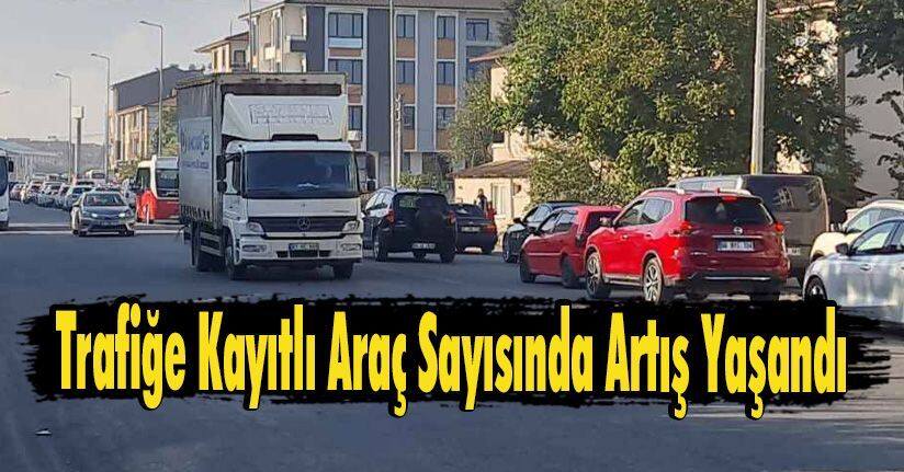 Trafiğe Kayıtlı Araç Sayısında Artış Yaşandı