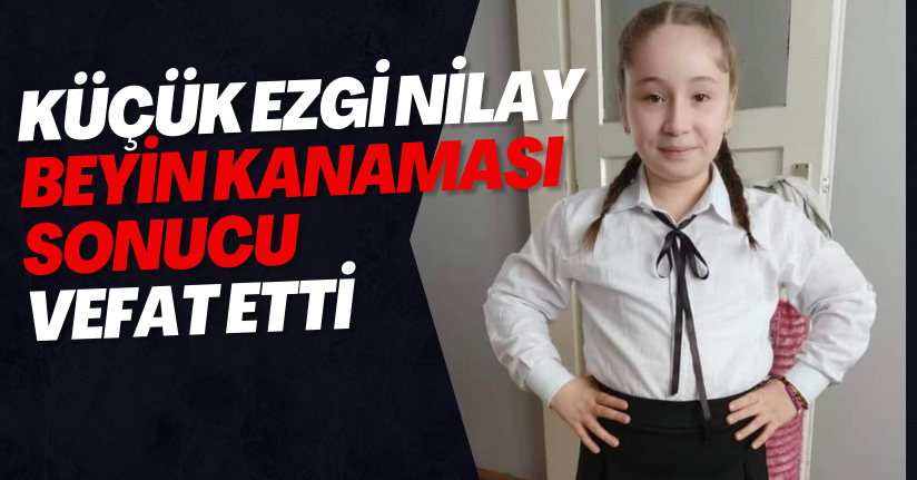 Küçük Ezgi Nilay Beyin Kanaması Sonucu Vefat Etti