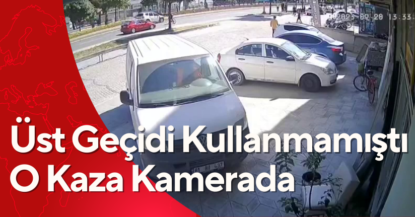 Üst Geçidi Kullanmamıştı, O Kaza Kamerada