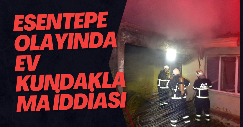 Esentepe Olayında Ev Kundaklama İddiası