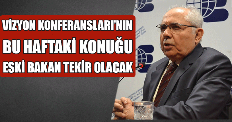 Vizyon Konferansları’nın Konuğu  Eski Bakan Tekir Olacak