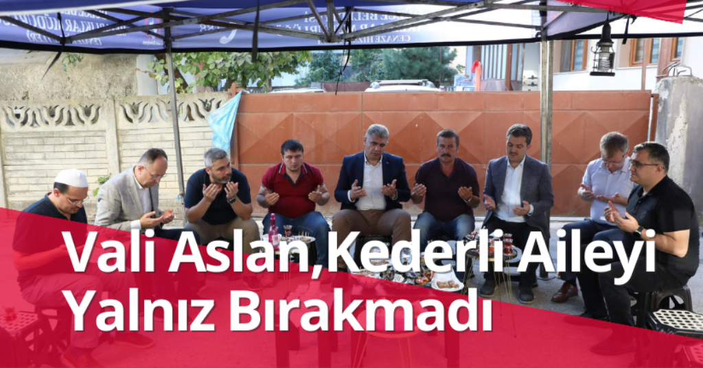 Vali Aslan Kederli Aileyi Yalnız Bırakmadı