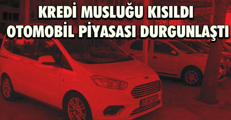 Kredi musluğu kısıldı, otomobil piyasası durgunlaştı