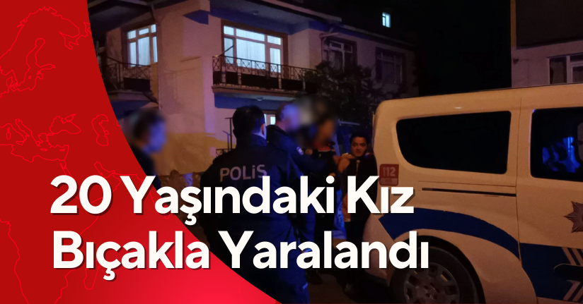 20 Yaşındaki Genç Kız Bıçakla Yaralandı: 1 Gözaltı