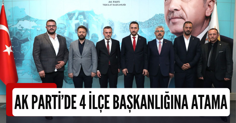 AK Parti’de 4 İlçe Başkanlığına Atama 
