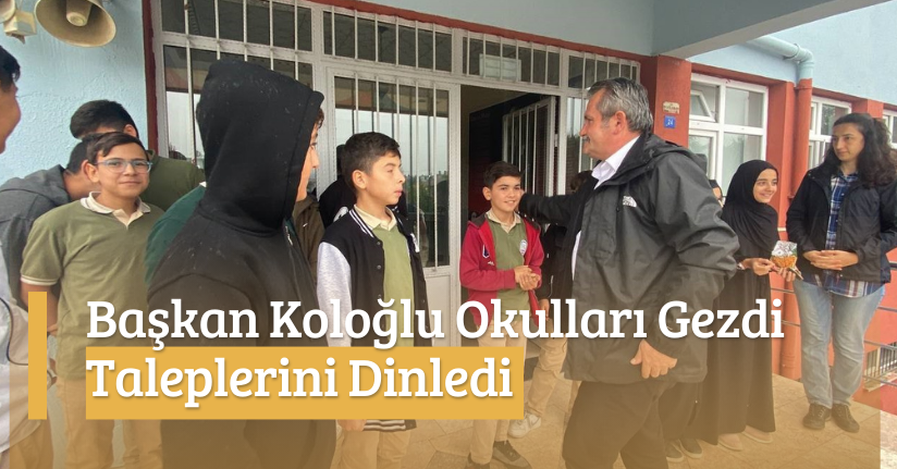 Başkan Koloğlu Okulları Gezdi Taleplerini Dinledi