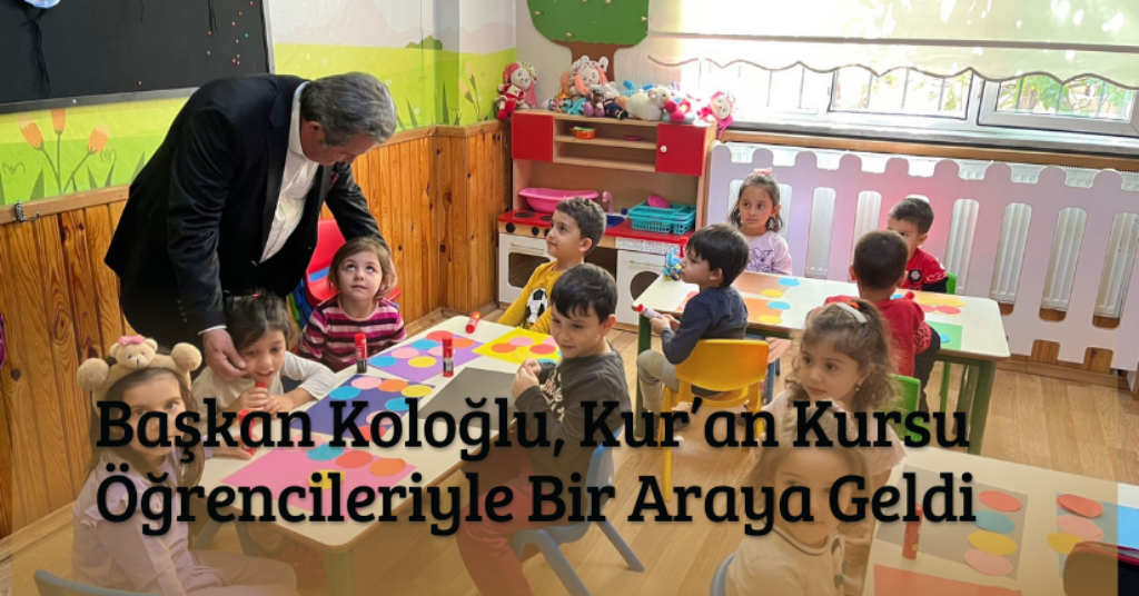 Başkan Koloğlu, Kur’an Kursu Öğrencileriyle Bir Araya Geldi