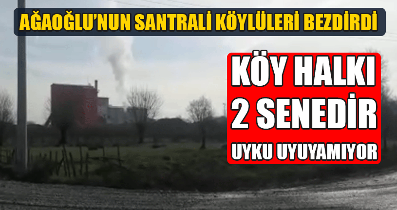 Ağaoğlu’nun Santrali Köylüleri Bezdirdi