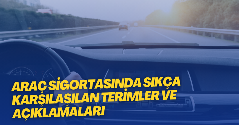 Araç Sigortasında Sıkça Karşılaşılan Terimler ve Açıklamaları