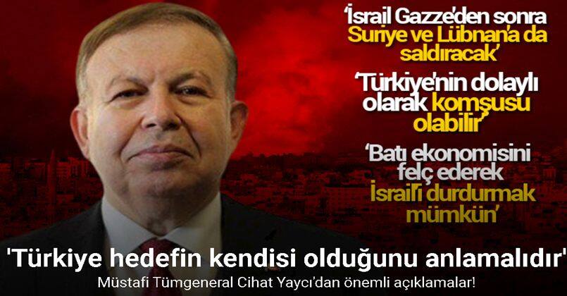 Müstafi Tümgeneral Cihat Yaycı: 'Türkiye hedefin kendisi olduğunu anlamalıdır'