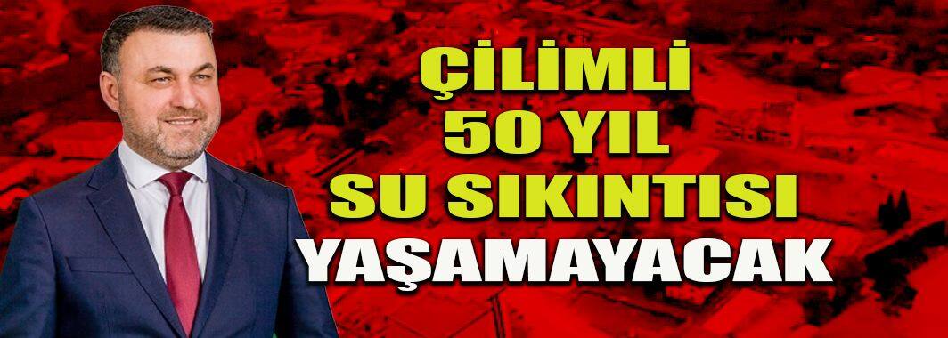 Çilimli 50 yıl su sıkıntısı yaşamayacak