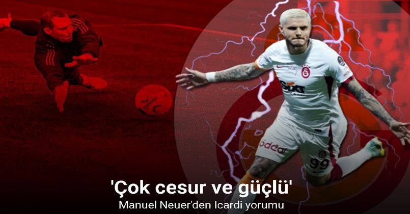 Manuel Neuer'den Icardi yorumu: 'Çok cesur'