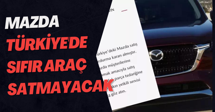 Mazda Türkiye'de Sıfır Araç Satmayacak
