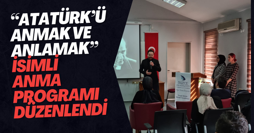 “Atatürk’ü Anmak ve Anlamak” İsimli Anma Programı Düzenlendi