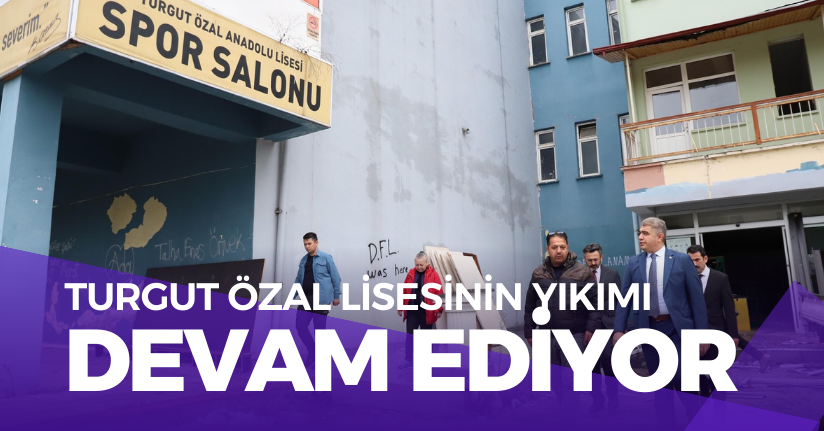 Turgut Özal Lisesinin Yıkımı Devam Ediyor