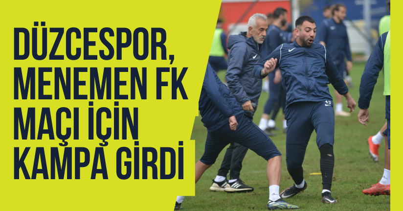 Düzcespor, Menemen FK Maçı İçin Kampa Girdi