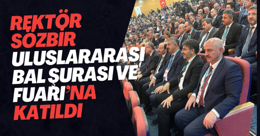Rektörü Sözbür Uluslararası Bal Şurası ve Fuarı’na Katıldı