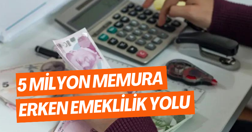 5 Milyon Memura Erken Emeklilik Yolu