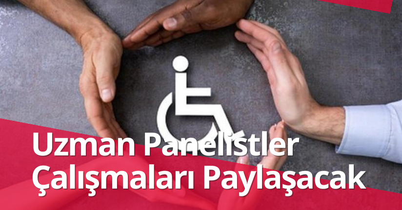 Uzman Panelistler Çalışmaları Paylaşacak