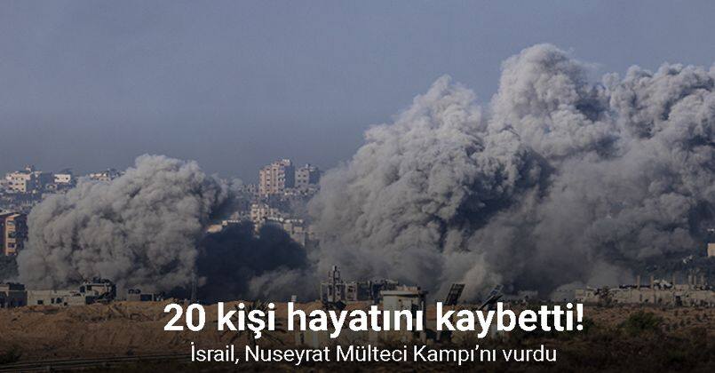 İsrail, Nuseyrat Mülteci Kampı’nı vurdu: 20 ölü