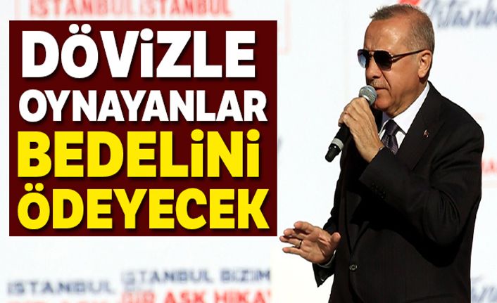 Cumhurbaşkanı Erdoğan: 'Dövizle oynayanlar bedelini ödeyecek'