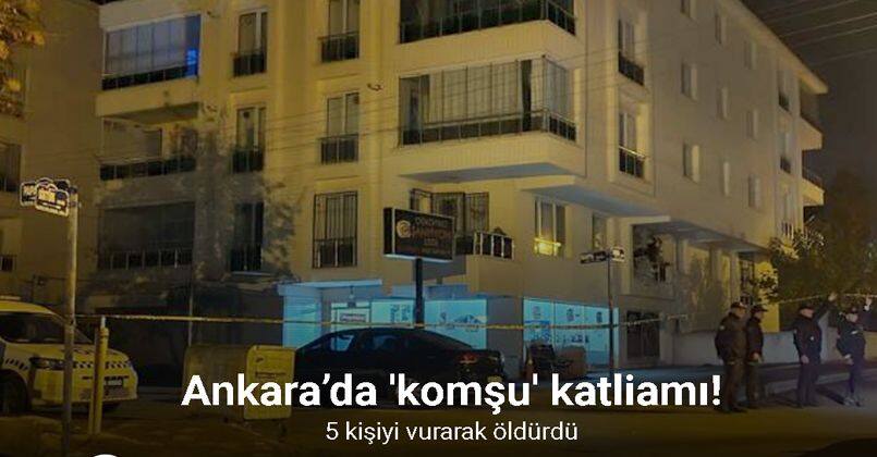 Ankara’da “komşu” katliamı: Aynı aileden 5 kişi hayatını kaybetti
