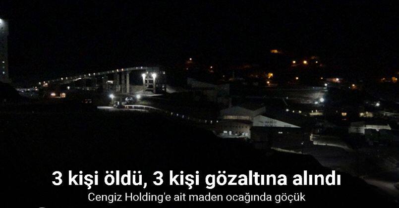 Cengiz Holding’e ait maden ocağındaki göçükte 3 kişi öldü, 3 kişi gözaltına alındı