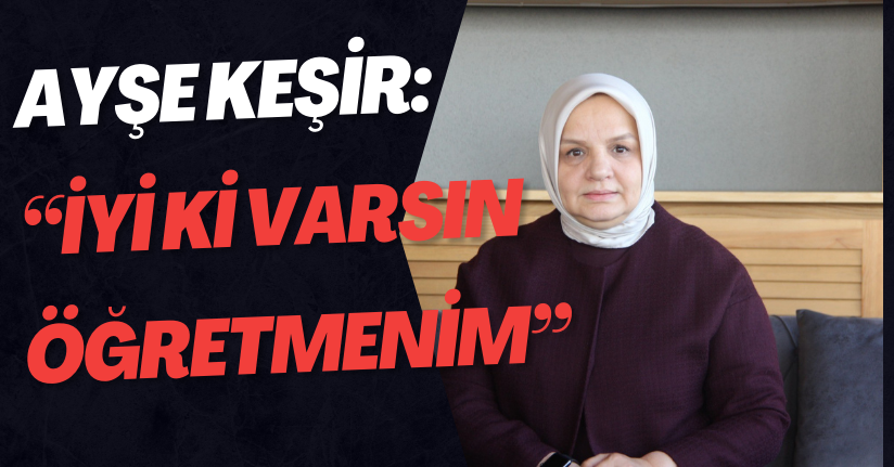 Ayşe Keşir’in 24 Kasım Öğretmenler Günü Mesajı