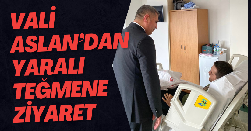 Vali Aslan’dan Yaralı Teğmene Ziyaret
