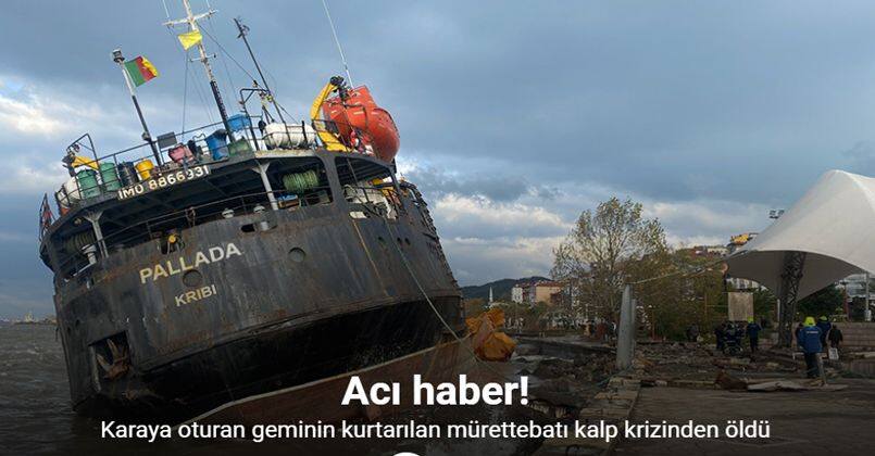 Karaya oturan geminin kurtarılan mürettebatı kalp krizinden öldü