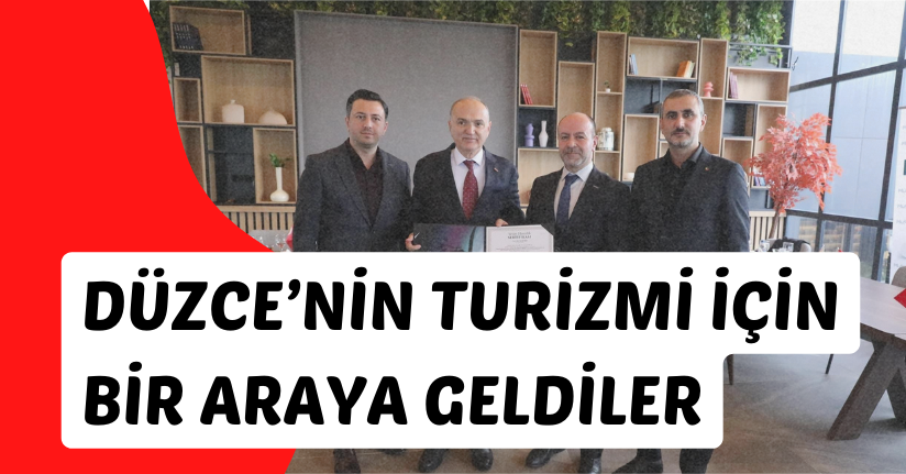 Düzce’nin Turizmi İçin Bir Araya Geldiler