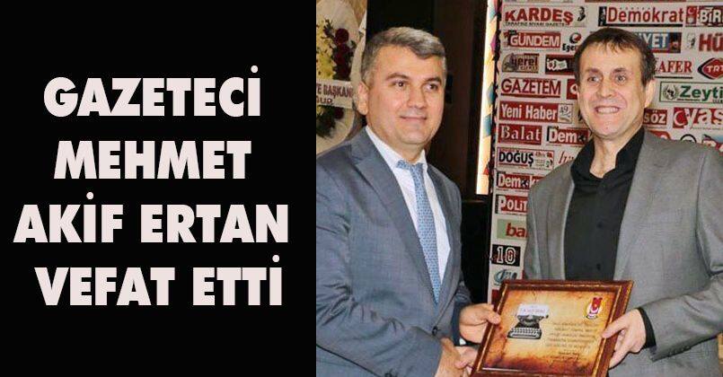 Gazeteci Mehmet Akif Ertan vefat etti