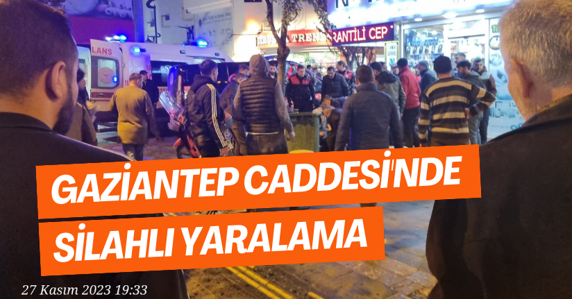 Gaziantep Caddesi'nde Silahlı Yaralama