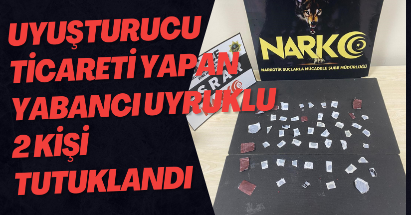 Uyuşturucu Ticareti Yapan Yabancı Uyruklu 2 Kişi Tutuklandı