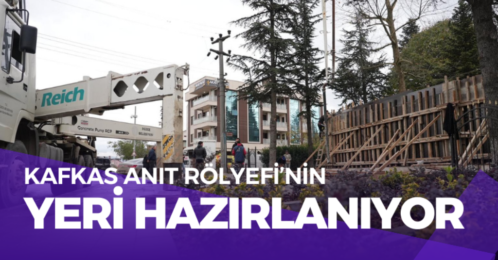 Kafkas Anıt Rölyefi’nin Yeri Hazırlanıyor