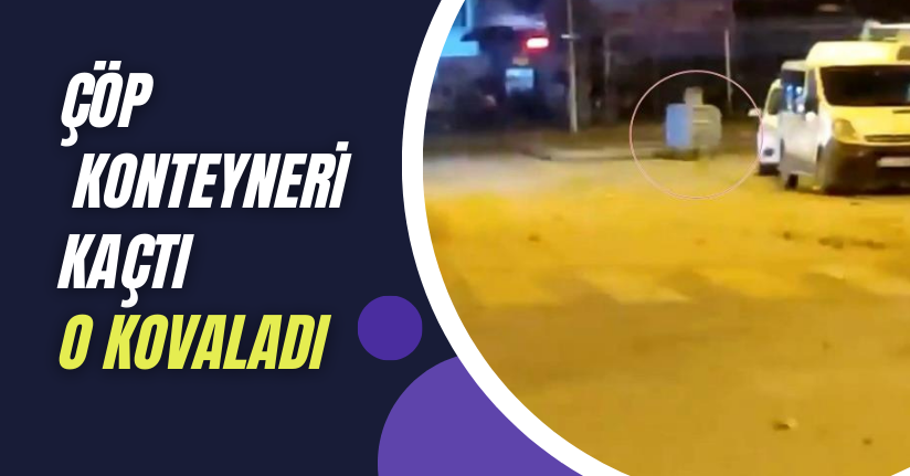 Rüzgarın savurduğu çöp konteynerinin peşinden böyle koştu